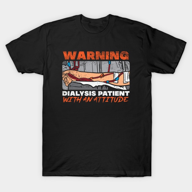 Warning Dialysis Patient With An Attitude T-Shirt by maxdax